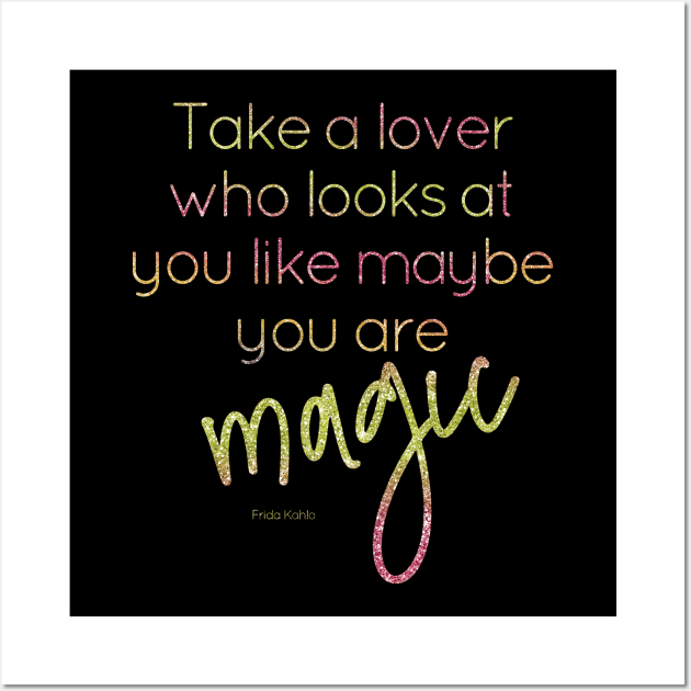 Take a lover who looks at you like maybe you are magic Wall Art by missguiguitte